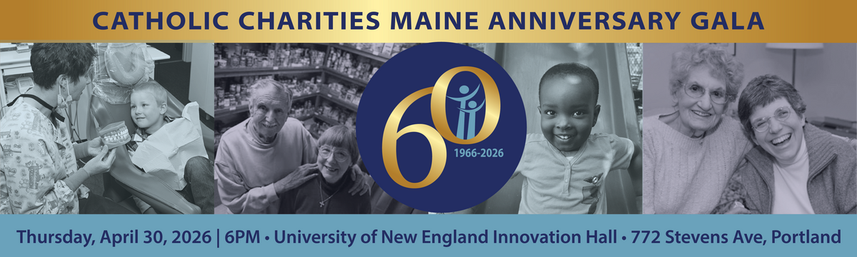 CCM 60th Anniversary Gala - Join Us! Thursday, April 30, 2026 | 6PM University of New England - Innovation Hall 772 Stevens Ave, Portland Join Bishop James Ruggieri, CCUSA president Kerry Alys Robinson and the  Board of Catholic Charities for dinner, a pa