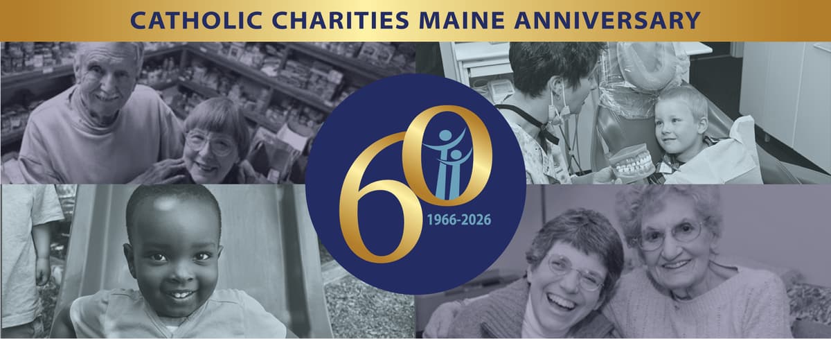 Catholic Charities Maine - Celebrating 60 years of providing help and creating hope in Maine